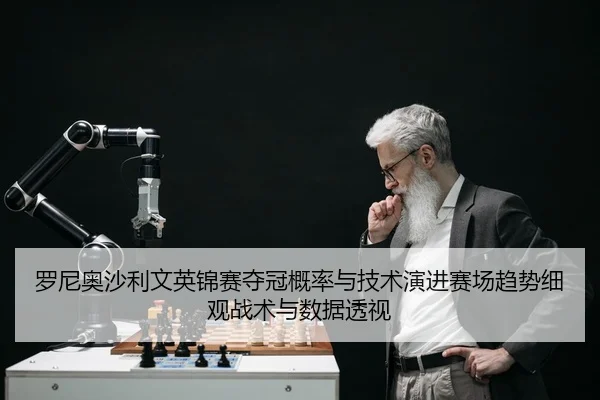 luo-ni-ao-sha-li-wen-ying-jin-sai-duo-guan-gai-lv-yu-ji-shu-yan-jin-sai-chang-qu-shi-xi-guan-zhan-shu-yu-shu-ju-tou-shi-1-469.jpg